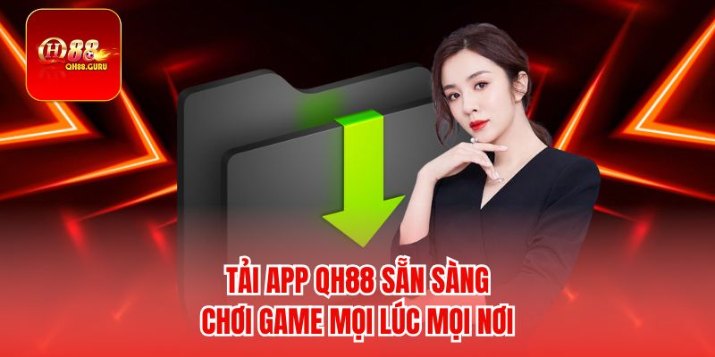 Tải app QH88 sẵn sàng chơi game mọi lúc mọi nơi